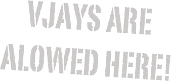 VJAYS are 
alowed here!